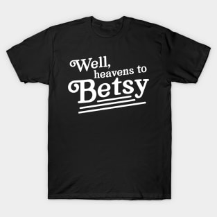 Well heavens to betsy T-Shirt